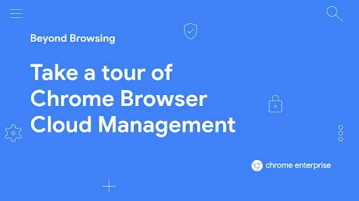 Take a tour of Chrome Browser Cloud Management.